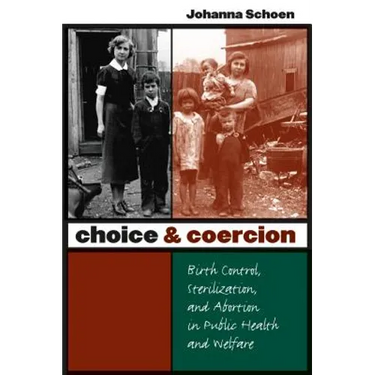 Choice and Coercion: Birth Control, Sterilization, and Abortion in Public Health and Welfare