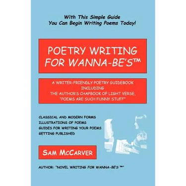 Poetry Writing for Wanna-Be's: A Writer-Friendly Guidebook Including the Author's Chapbook of Light Verse, Poems Are Such Funny Stuff