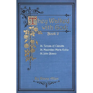 They Walked with God Book 2: St. Teresa of Calcutta, St. Maximilian Maria Kolbe, St. John Bosco