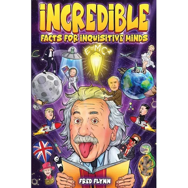 Incredible Facts for Inquisitive Minds: Mind-Boggling Facts About Science, History, Pop Culture & The Weird World We Live In