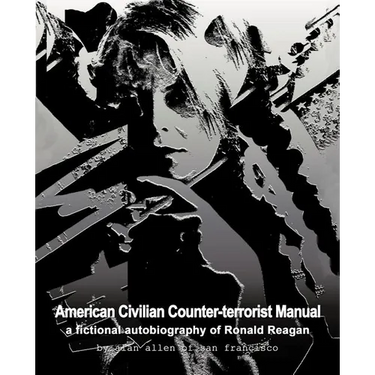 American Civilian Counter-Terrorist Manual: A Fictional Autobiography of Ronald Reagan