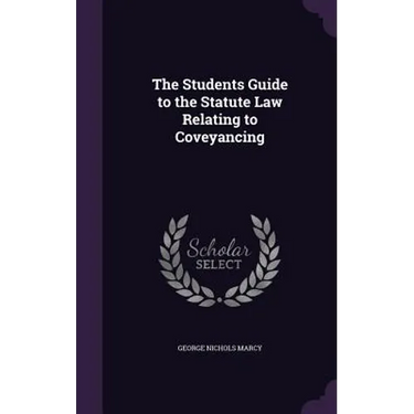 The Students Guide to the Statute Law Relating to Coveyancing