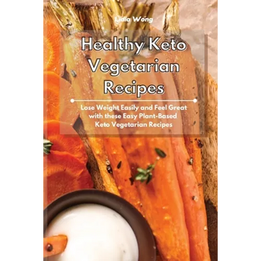 Healthy Keto Vegetarian Recipes: Lose Weight Easily and Feel Great with these Easy Plant-Based Keto Vegetarian Recipes