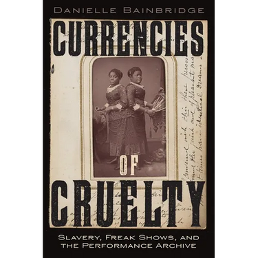 Currencies of Cruelty: Slavery, Freak Shows, and the Performance Archive