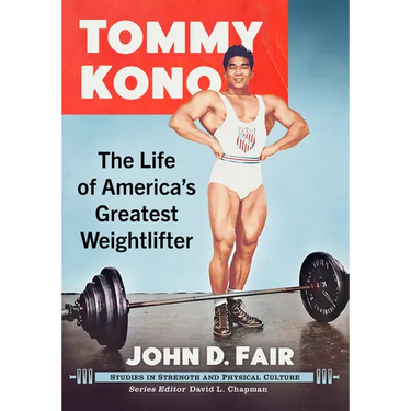 Tommy Kono: The Life of America's Greatest Weightlifter