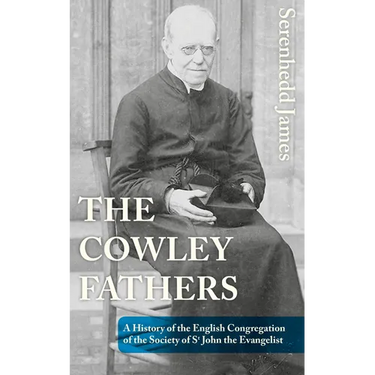 The Cowley Fathers: A History of the English Congregation of the Society of St John the Evangelist