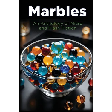 Marbles: An Anthology of Micro and Flash Fiction