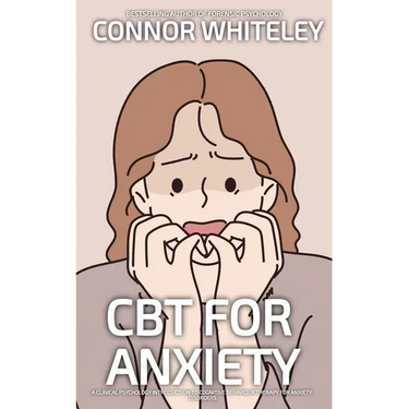 CBT For Anxiety: A Clinical Psychology Introduction To Cognitive Behavioural Therapy For Anxiety Disorders