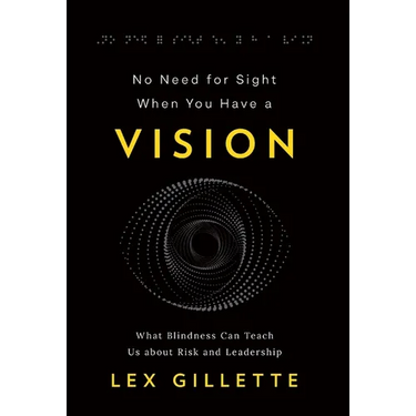 No Need for Sight When You Have a Vision: What Blindness Can Teach Us about Risk and Leadership