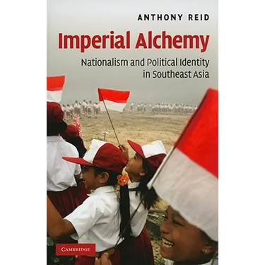 Imperial Alchemy: Nationalism and Political Identity in Southeast Asia