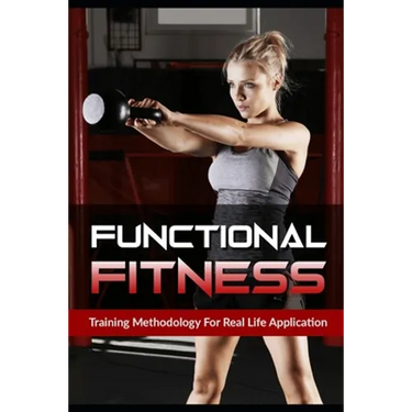 Functional Fitness: Training Methodology for Real Life Application