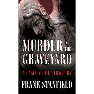 Murder In The Graveyard: A Family Cult Tragedy