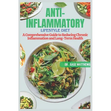 The Anti-Inflammatory Lifestyle Diet: A Comprehensive Guide to Reducing Chronic Inflammation and Achieving Long-Term Health