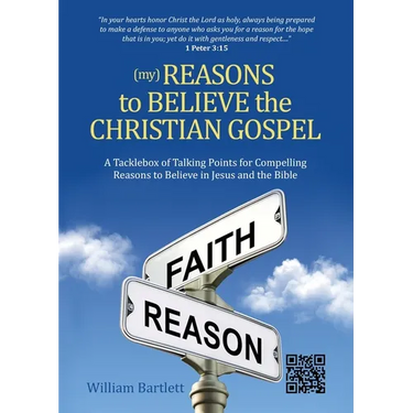 (My) Reasons to Believe the Christian Gospel: A Tacklebox of Talking Points for Compelling Reasons to Believe in Jesus and the Bible