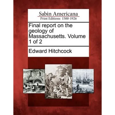 Final Report on the Geology of Massachusetts. Volume 1 of 2