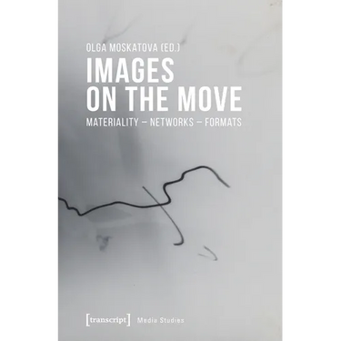 Images on the Move: Materiality - Networks - Formats
