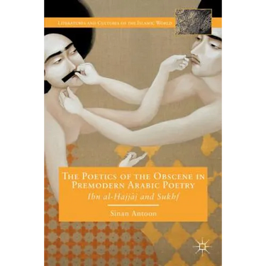 The Poetics of the Obscene in Premodern Arabic Poetry: Ibn Al-?Ajj?j and Sukhf