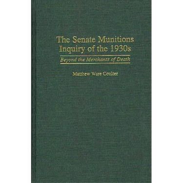 The Senate Munitions Inquiry of the 1930s: Beyond the Merchants of Death