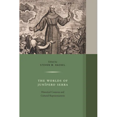 The Worlds of Junipero Serra: Historical Contexts and Cultural Representations Volume 10