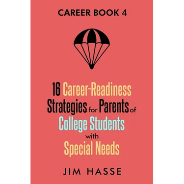 Career Book 4: 16 Career-readiness Strategies for Parents of College Students With Special Needs
