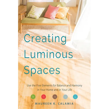 Creating Luminous Spaces: Use the Five Elements for Balance and Harmony in Your Home and in Your Life (Feng Shui, Interior Design Book, Lighting Desig