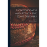 How to Coach and Attack the Zone Defenses