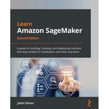 Learn Amazon SageMaker - Second Edition: A guide to building, training, and deploying machine learning models for developers and data scientists