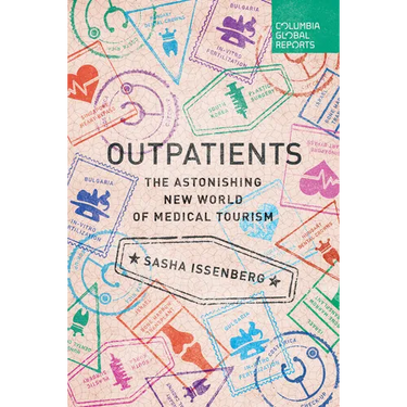 Outpatients: The Astonishing New World of Medical Tourism