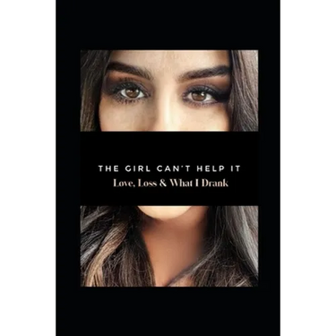 The Girl Can't Help It: Love, Loss, & What I Drank