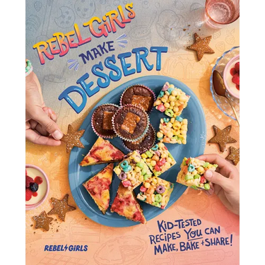 Rebel Girls Make Dessert: Kid-Tested Recipes You Can Make, Bake, and Share!