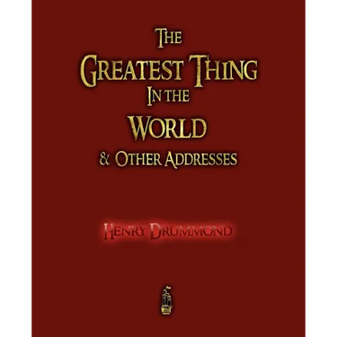 The Greatest Thing in the World and Other Addresses