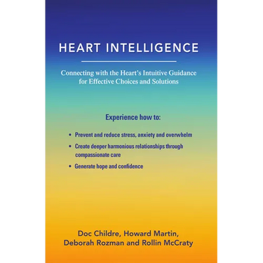 Heart Intelligence: Connecting with the Heart's Intuitive Guidance for Effective Choices and Solutions