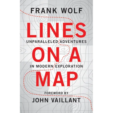 Lines on a Map: Unparalleled Adventures in Modern Exploration