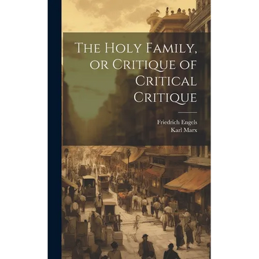 The Holy Family, or Critique of Critical Critique