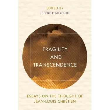 Fragility and Transcendence: Essays on the Thought of Jean-Louis Chr騁ien