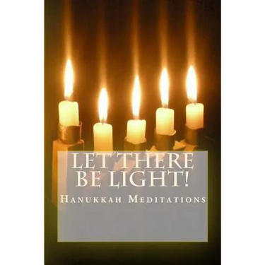 Let There Be Light!: Hanukkah Meditations