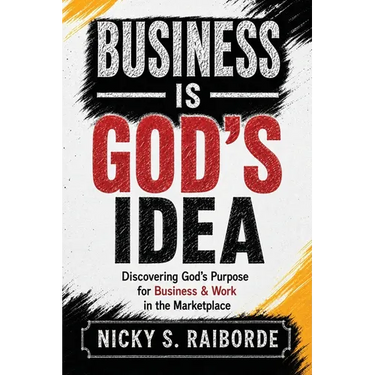 Business is God's Idea: Discovering God's Purpose for Business & Work in the Marketplace