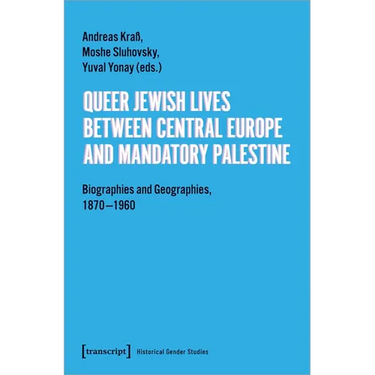Queer Jewish Lives Between Central Europe and Mandatory Palestine: Biographies and Geographies, 1870-1960