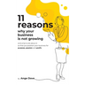 11 Reasons Why Your Business Is Not Growing: and what to do about it so that you position your business for PURPOSE, PASSION and PROFIT