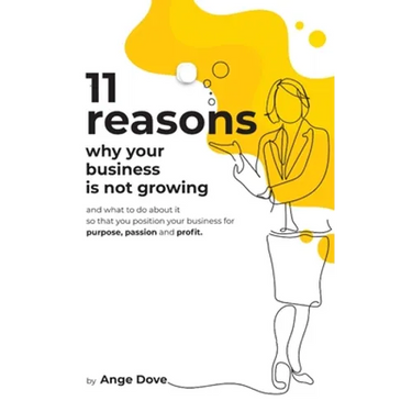 11 Reasons Why Your Business Is Not Growing: and what to do about it so that you position your business for PURPOSE, PASSION and PROFIT