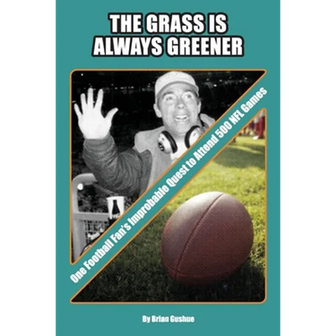 The Grass is Always Greener: One Football Fan's Improbable Quest to Attend 500 NFL Games