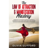 The Law of Attraction & Manifestation Mastery: Understand the Advanced Techniques to Manifest an Abundance of Love, Success, Money, Health and Happine