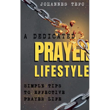 A Dedicated Prayer Lifestyle: Simple Tips To Effective Prayer Lifestyle