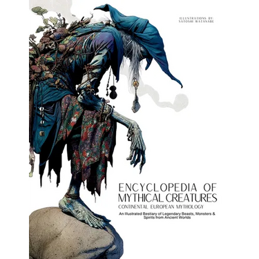 Encyclopedia of Mythical Creatures - Continental European Mythology: An Illustrated Bestiary of Legendary Beasts, Monsters & Spirits from Ancient Worl
