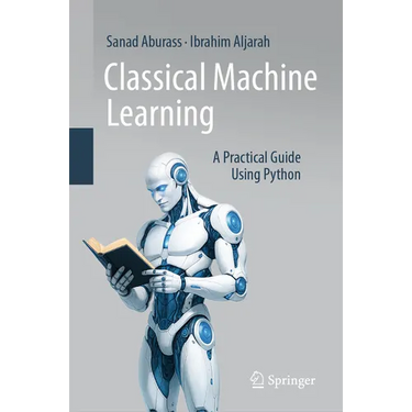 Classical Machine Learning: A Practical Guide Using Python