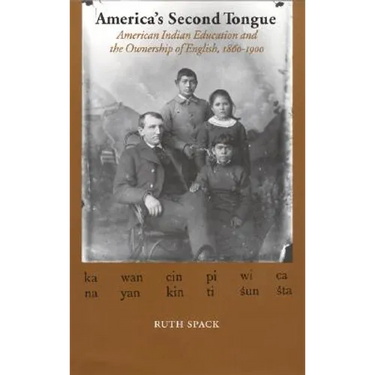 America's Second Tongue: American Indian Education and the Ownership of English, 1860-1900
