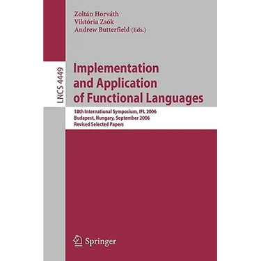 Implementation and Application of Functional Languages: 18th International Symposium, IFL 2006 Budapest, Hungary, September 4-6, 2006 Revised Selected