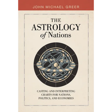The Astrology of Nations: Casting and Interpreting Charts for Nations, Politics, and Economies
