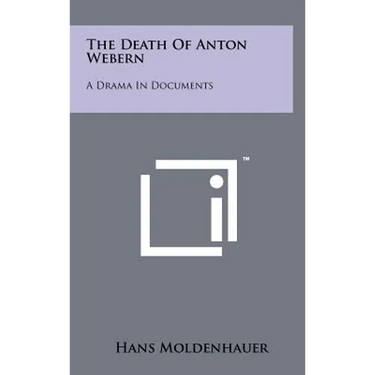 The Death Of Anton Webern: A Drama In Documents
