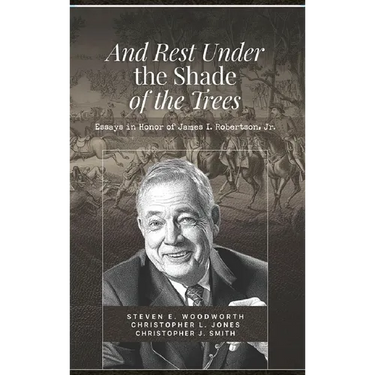 And Rest Under The Shade Of The Trees: Essays In Honor of James I. Robertson Jr.